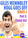 Chalet Girl (MP3): Giles Wemmbley Hogg Goes Off, Series 3, Part 3